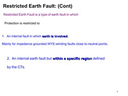 6
Restricted Earth Fault: (Cont)
Restricted Earth Fault is a type of earth fault in which 
Protection is restricted to
1. An