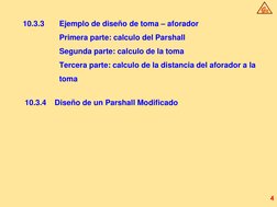 4
GR
10.3.3
Ejemplo de diseño de toma – aforador
Primera parte: calculo del Parshall
Segunda parte: calculo de la toma
Tercer
