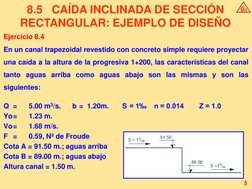 5
GR
Ejercicio 8.4
En un canal trapezoidal revestido con concreto simple requiere proyectar
una caída a la altura de la progr