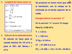 7
GR
3.
Longitud de tramo recto: Le
4.
Cálculo de la sobreelevación
El cálculo se hace para el
caudal máximo Q= 5.0 m3/s y
pa