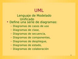 8
UML
• Define una serie de diagramas:
– Diagramas de casos de uso
– Diagramas de clase,
– Diagramas de secuencia,
– Diagrama