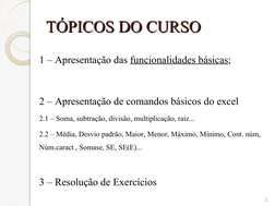 TÓPICOS DO CURSO
TÓPICOS DO CURSO
1 – Apresentação das funcionalidades básicas;
2 – Apresentação de comandos básicos do excel