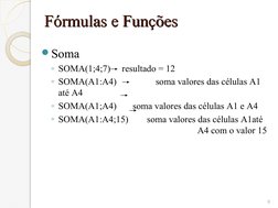 9
Fórmulas e Funções
Fórmulas e Funções
Soma
◦SOMA(1;4;7)     resultado = 12
◦SOMA(A1:A4)
      soma valores das células A1