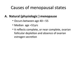 Causes of menopausal states
A.  Natural (physiologic ) menopause
• Occurs between age 40—55
• Median  age =51yrs
• It reflect