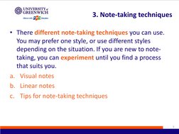 • There different note-taking techniques you can use. 
You may prefer one style, or use different styles 
depending on the si