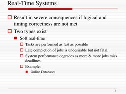 Real-Time Systems
Result in severe consequences if logical and 
timing correctness are not met
Two types exist
Soft real-t