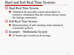 Hard and Soft Real Time Systems
Hard Real Time System
Validation by provably correct procedures or 
extensive simulation th