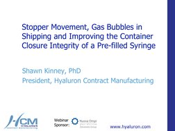 Stopper Movement, Gas Bubbles in 
Shipping and Improving the Container 
Closure Integrity of a Pre-filled Syringe
Shawn Kinne