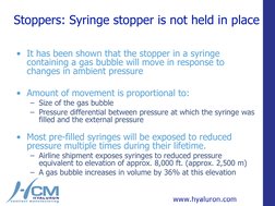 Stoppers: Syringe stopper is not held in place
• It has been shown that the stopper in a syringe 
containing a gas bubble wil