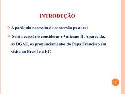 INTRODUÇÃO
A paróquia necessita de conversão pastoral
 Será necessário considerar o Vaticano II, Aparecida, 
as DGAE, os pr