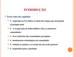 INTRODUÇÃO
Texto com seis capítulos
1 – inspirado na GS, indica os sinais dos tempos que interpelam 
a paróquia atual
2 –