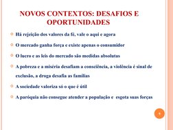 NOVOS CONTEXTOS: DESAFIOS E 
OPORTUNIDADES 
Há rejeição dos valores da fé, vale o aqui e agora
O mercado ganha força e exis