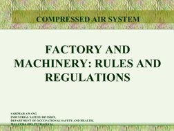 COMPRESSED AIR SYSTEM
FACTORY AND 
MACHINERY: RULES AND 
REGULATIONS
SARIMAH AWANG
INDUSTRIAL SAFETY DIVISION,
DEPARTMENT