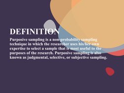 DEFINITION 
Purposive sampling is a non-probability sampling 
technique in which the researcher uses his/her own 
expertise t