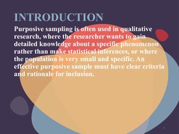 INTRODUCTION
Purposive sampling is often used in qualitative 
research, where the researcher wants to gain 
detailed knowledg