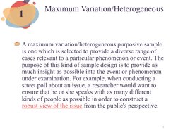 Maximum Variation/Heterogeneous
5
1
A maximum variation/heterogeneous purposive sample 
is one which is selected to provide a