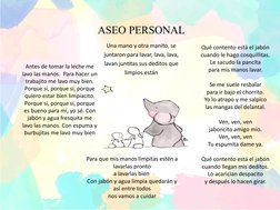 ASEO PERSONAL
Una mano y otra manito, se 
juntaron para lavar, lava, lava, 
lavan juntitas sus deditos que 
limpios están
Ant