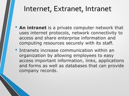 Internet, Extranet, Intranet
• An intranet is a private computer network that 
uses internet protocols, network connectivity