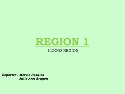 REGION 1
ILOCOS REGION 
Reporter : Mervic Rosales 
                Julie Ann Aragon 
