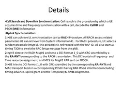 Details
•Cell Search and Downlink Synchronization: Cell search is the procedure by which a UE 
acquires time and frequency sy