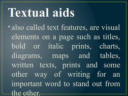 Textual aids
•also called text features, are visual 
elements on a page such as titles, 
bold or italic prints, charts, 
diag