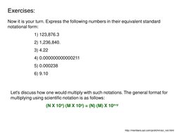 Now it is your turn. Express the following numbers in their equivalent standard 
notational form: 
1) 123,876.3 
2) 1,236,840