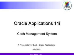  
 EAS – Oracle Apps
Oracle Applications 11i
Cash Management System
A Presentation by EAS – Oracle Applications
July 2003
