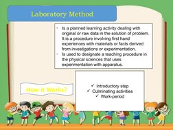 Laboratory Method
-
Is a planned learning activity dealing with 
original or raw data in the solution of problem. 
It is a pr