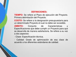 DEFINICIONES:
1.
TIEMPO: Se refiere al Plazo de ejecución del Proyecto.
Primera delimitación del Proyecto.
2.
COSTO: Se refie