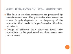 BASIC OPERATIONS ON DATA STRUCTURES
The data in the data structures are processed by
certain operations. The particular data