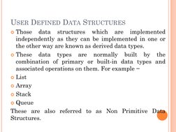 USER DEFINED DATA STRUCTURES
Those
data
structures
which
are
implemented
independently as they can be implemented in one or