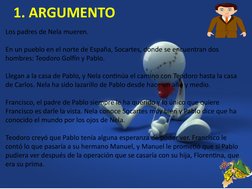Los padres de Nela mueren.
En un pueblo en el norte de España, Socartes, donde se encuentran dos 
hombres: Teodoro Golfín y P