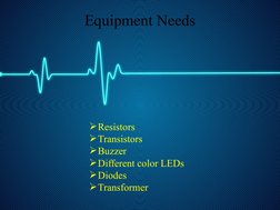 Equipment Needs
Resistors
Transistors
Buzzer
Different color LEDs
Diodes
Transformer
