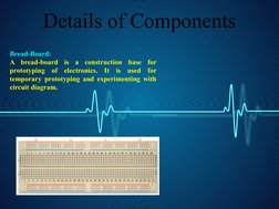 Details of Components
Bread-Board:
A bread-board is a construction base for 
prototyping of electronics. It is used for 
temp