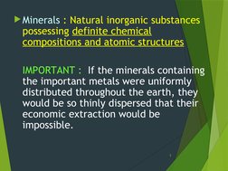 Minerals : Natural inorganic substances 
possessing definite chemical 
compositions and atomic structures
IMPORTANT :  If th