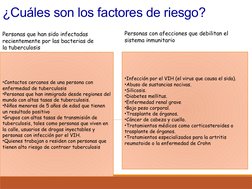 ¿Cuáles son los factores de riesgo?
Personas que han sido infectadas 
recientemente por las bacterias de 
la tuberculosis
Per