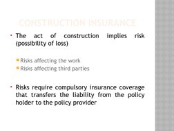 CONSTRUCTION INSURANCE
The 
act 
of 
construction 
implies 
risk 
(possibility of loss)
Risks affecting the work
Risks aff