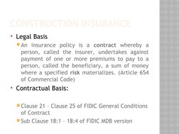 CONSTRUCTION INSURANCE
Legal Basis 
An insurance policy is a contract whereby a 
person, called the insurer, undertakes aga