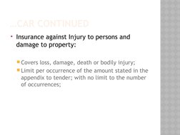 …CAR CONTINUED
Insurance against Injury to persons and 
damage to property:
Covers loss, damage, death or bodily injury;
L