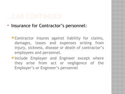 …CAR CONTINUED
Insurance for Contractor’s personnel:
Contractor insures against liability for claims, 
damages, losses and