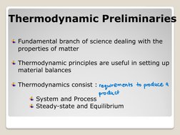 Thermodynamic Preliminaries
Fundamental branch of science dealing with the
properties of matter
Thermodynamic principles are