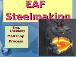  
1
Eng. 
Shoukery
Meltshop 
Process 
  EAF 
EAF     
Steelmaking
Steelmaking
