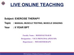 PES Institute of Medical Sciences & Research
LIVE ONLINE TEACHING
Subject: EXERCISE THERAPY
Topic   : MANUAL MUSCLE TESTING,