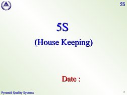 2
P
Y
R
A
M
I
D
Q S
Pyramid Quality Systems
Pyramid Quality Systems
5S
5S
5S
5S  
(House Keeping)
(House Keeping)
Date :