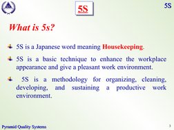 3
P
Y
R
A
M
I
D
Q S
Pyramid Quality Systems
Pyramid Quality Systems
5S
5S
5S is a Japanese word meaning Housekeeping.
5S