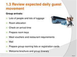 Group arrivals:
Lots of people and lots of luggage
Room allocation
Check on arrival time
Prepare room keys
Meal vouchers