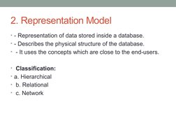 2. Representation Model
• - Representation of data stored inside a database.
• - Describes the physical structure of the data