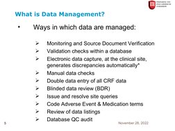 November 28, 2022
5
•
Ways in which data are managed:

Monitoring and Source Document Verification

Validation checks withi