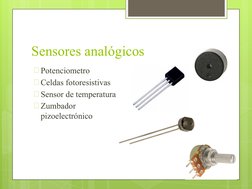 Sensores analógicos
🞇Potenciometro
🞇Celdas fotoresistivas
🞇Sensor de temperatura
🞇Zumbador 
pizoelectrónico

