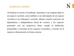 LOGRO DE LA SESIÓN 
Al finalizar la sesión, el estudiante, determina si un conjunto dado es
un espacio vectorial, como tambié